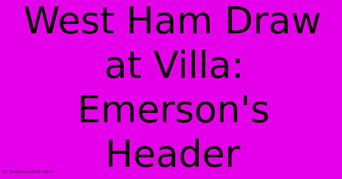 West Ham Draw At Villa: Emerson's Header