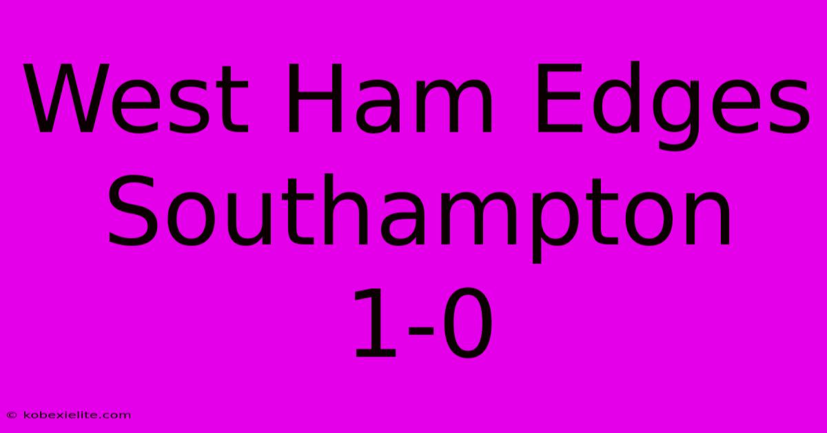 West Ham Edges Southampton 1-0