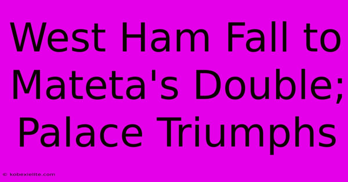 West Ham Fall To Mateta's Double; Palace Triumphs