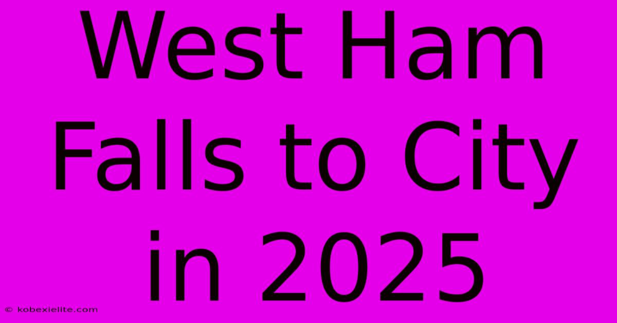 West Ham Falls To City In 2025