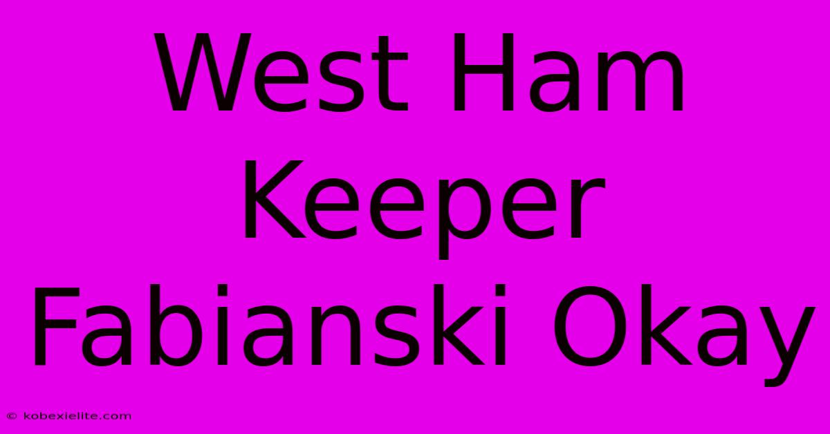 West Ham Keeper Fabianski Okay