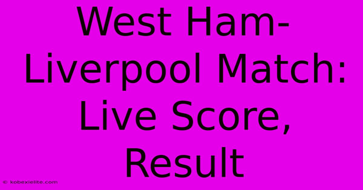 West Ham-Liverpool Match: Live Score, Result