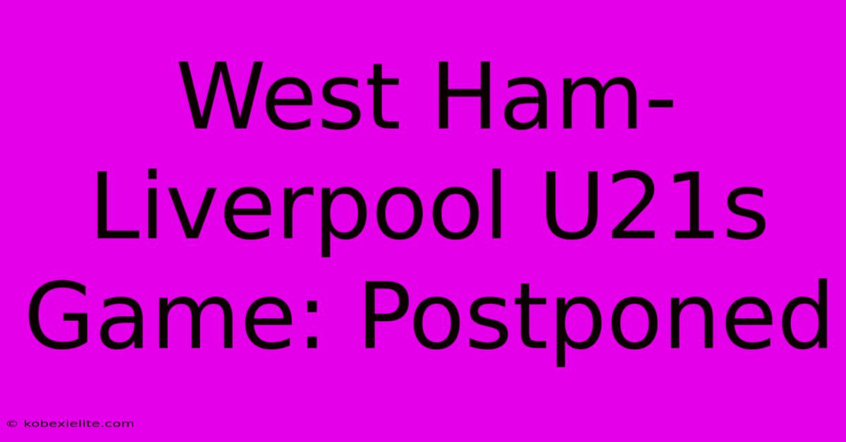 West Ham-Liverpool U21s Game: Postponed