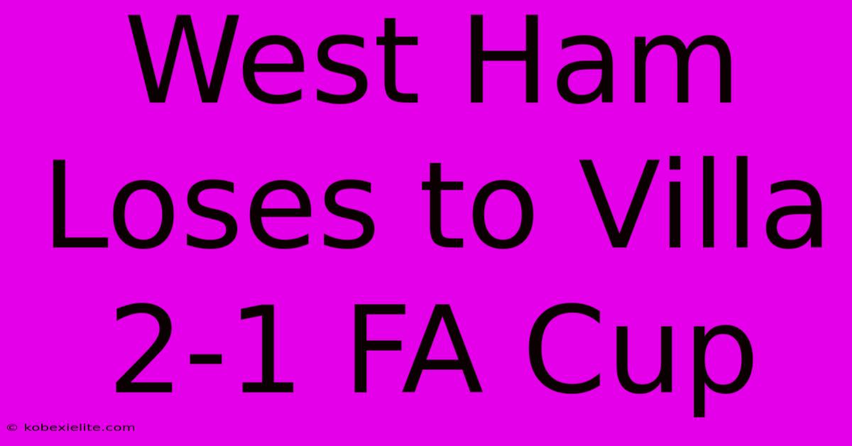 West Ham Loses To Villa 2-1 FA Cup