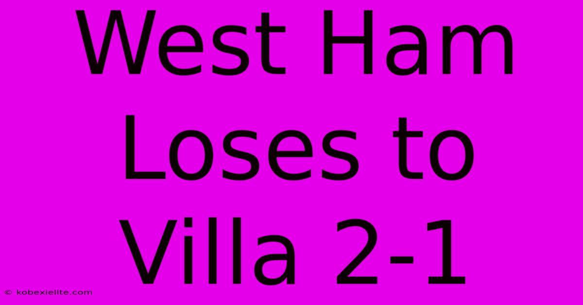 West Ham Loses To Villa 2-1