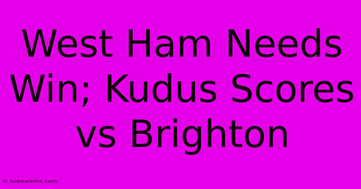 West Ham Needs Win; Kudus Scores Vs Brighton