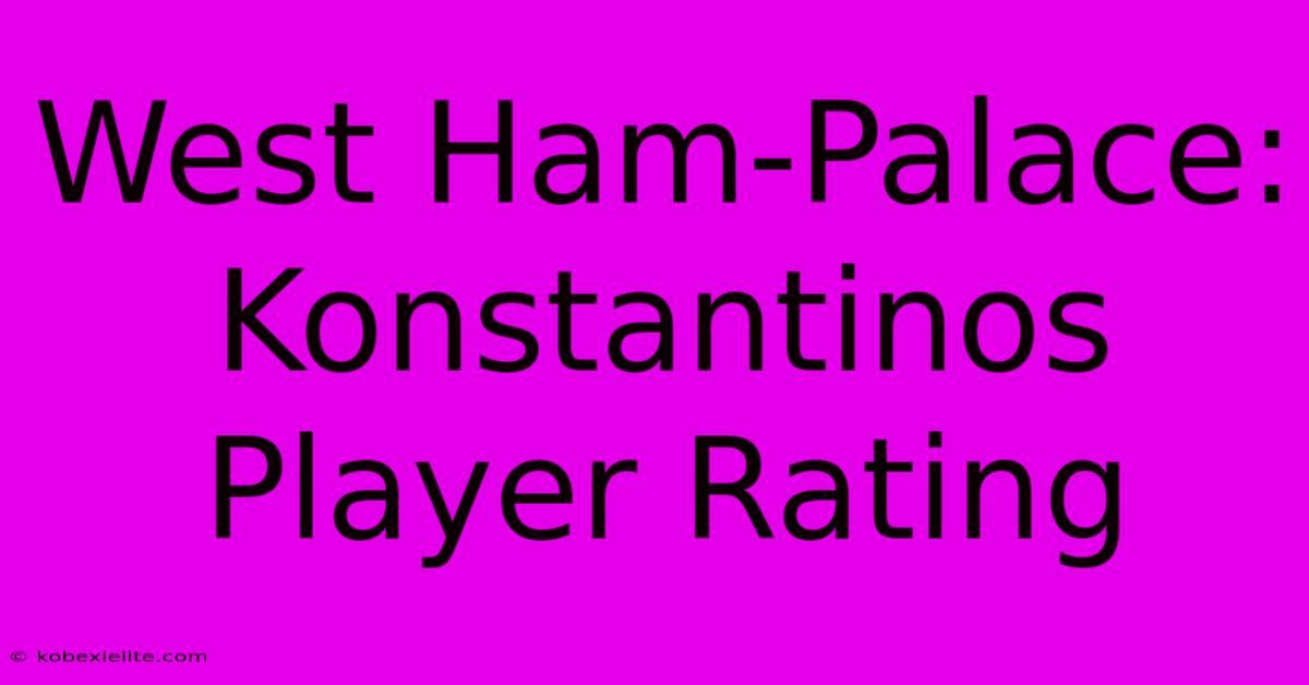 West Ham-Palace: Konstantinos Player Rating