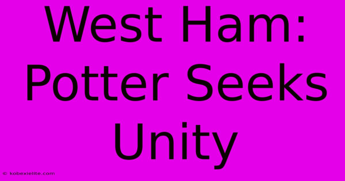 West Ham: Potter Seeks Unity