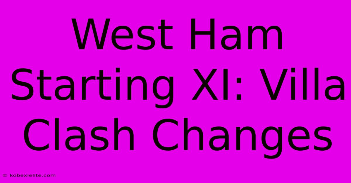 West Ham Starting XI: Villa Clash Changes