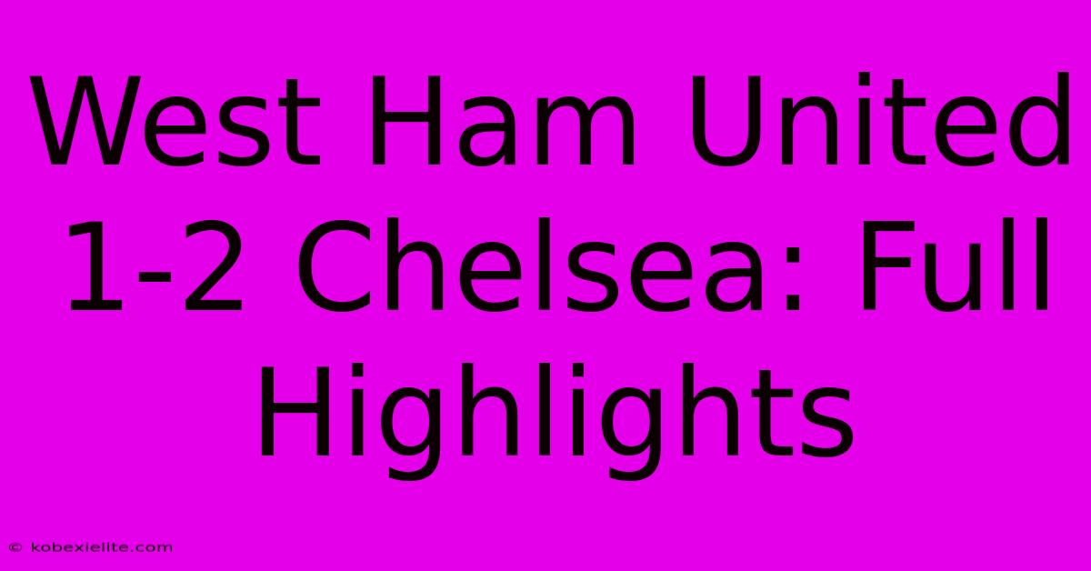 West Ham United 1-2 Chelsea: Full Highlights