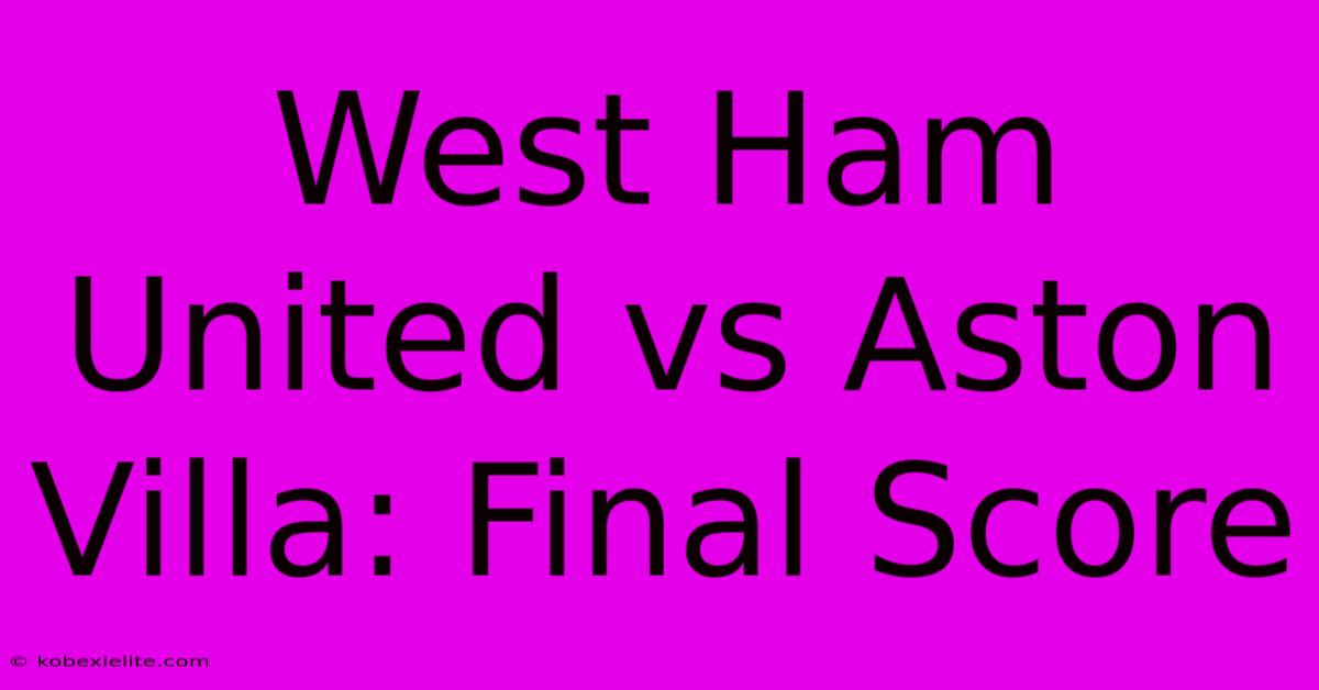 West Ham United Vs Aston Villa: Final Score