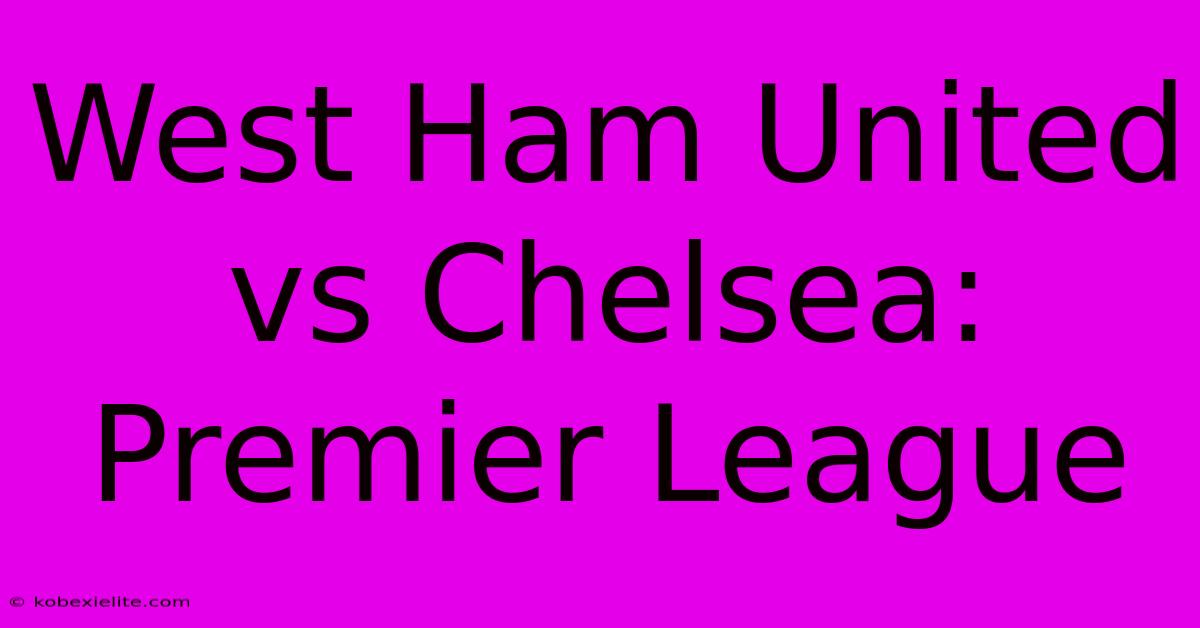 West Ham United Vs Chelsea: Premier League