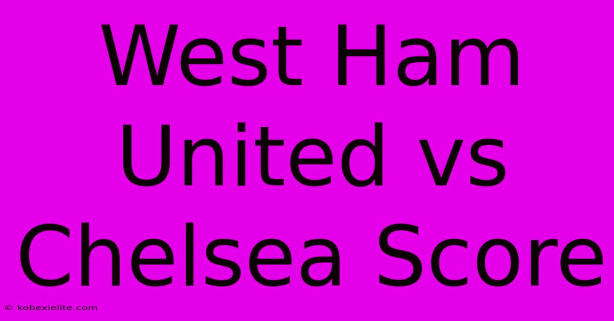 West Ham United Vs Chelsea Score