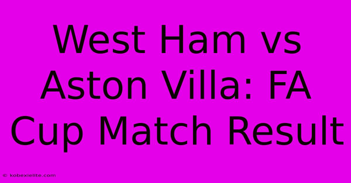 West Ham Vs Aston Villa: FA Cup Match Result