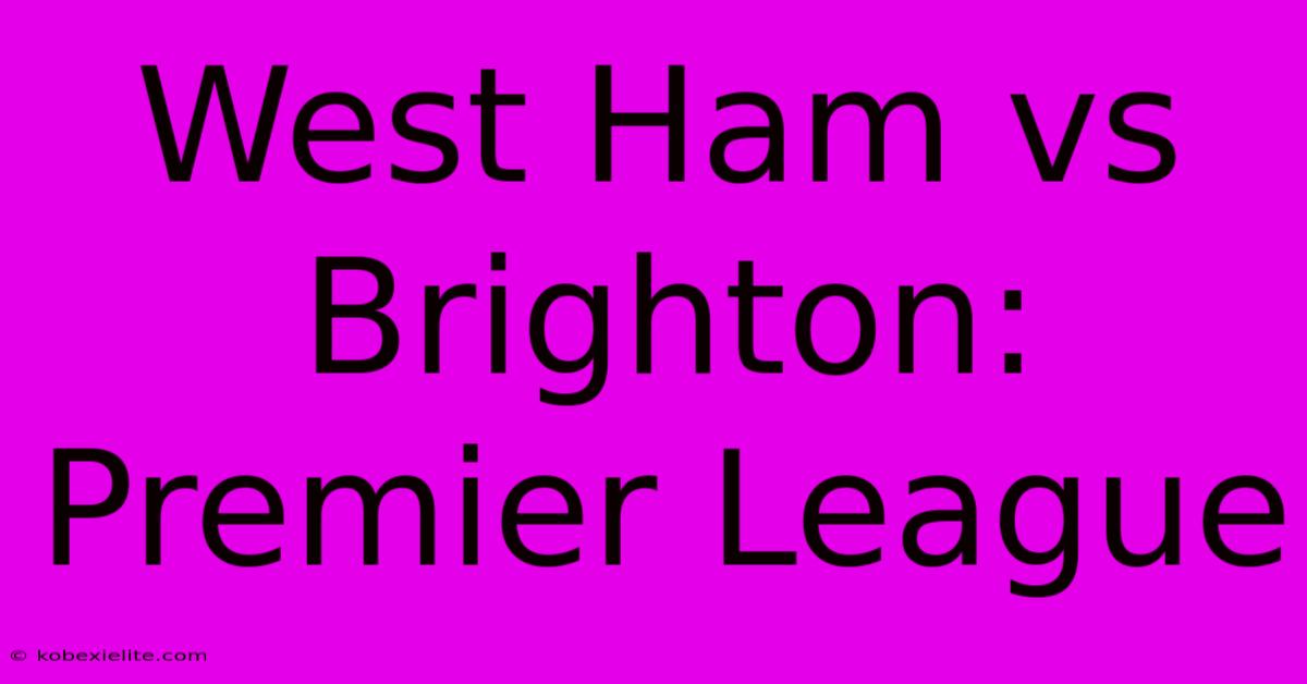 West Ham Vs Brighton: Premier League