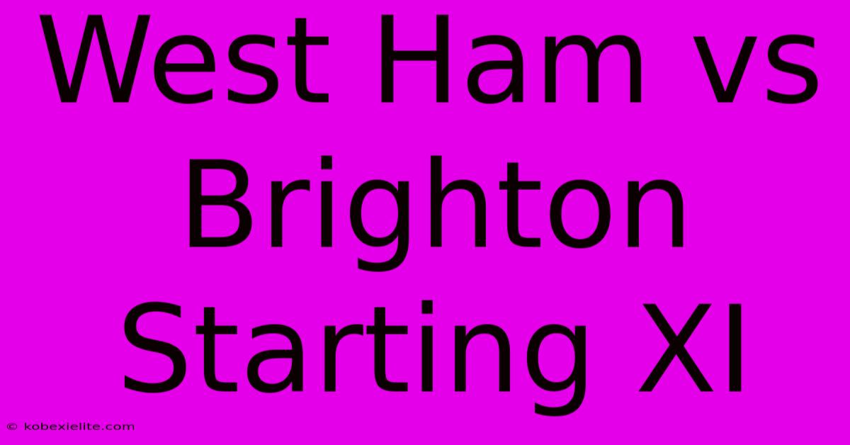 West Ham Vs Brighton Starting XI