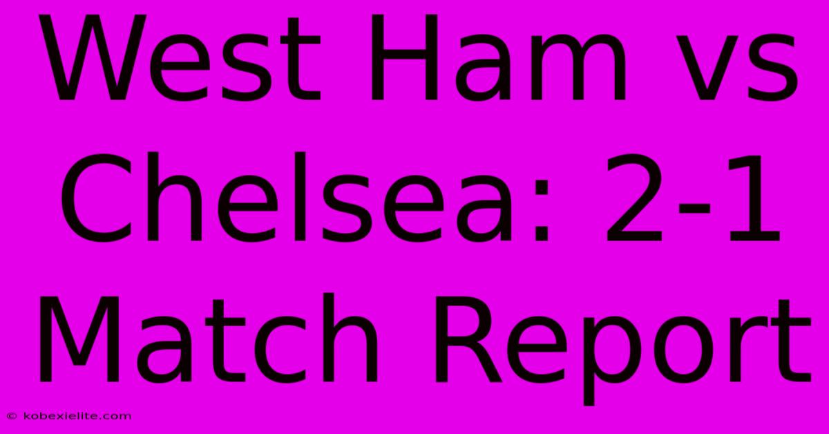 West Ham Vs Chelsea: 2-1 Match Report