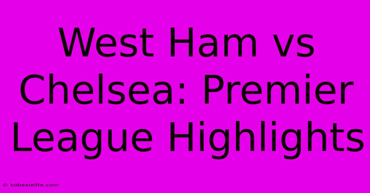 West Ham Vs Chelsea: Premier League Highlights