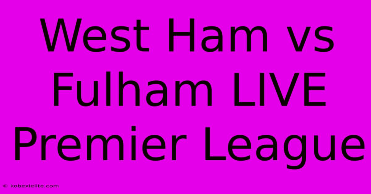 West Ham Vs Fulham LIVE Premier League