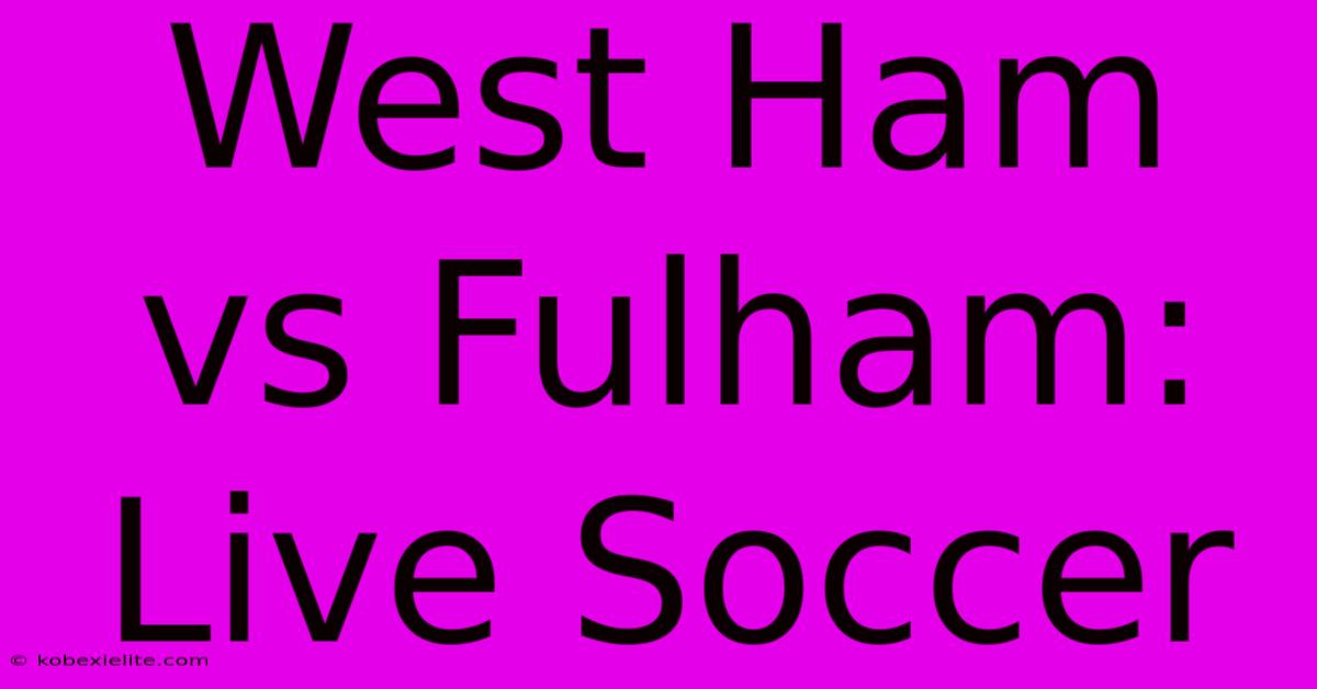 West Ham Vs Fulham: Live Soccer