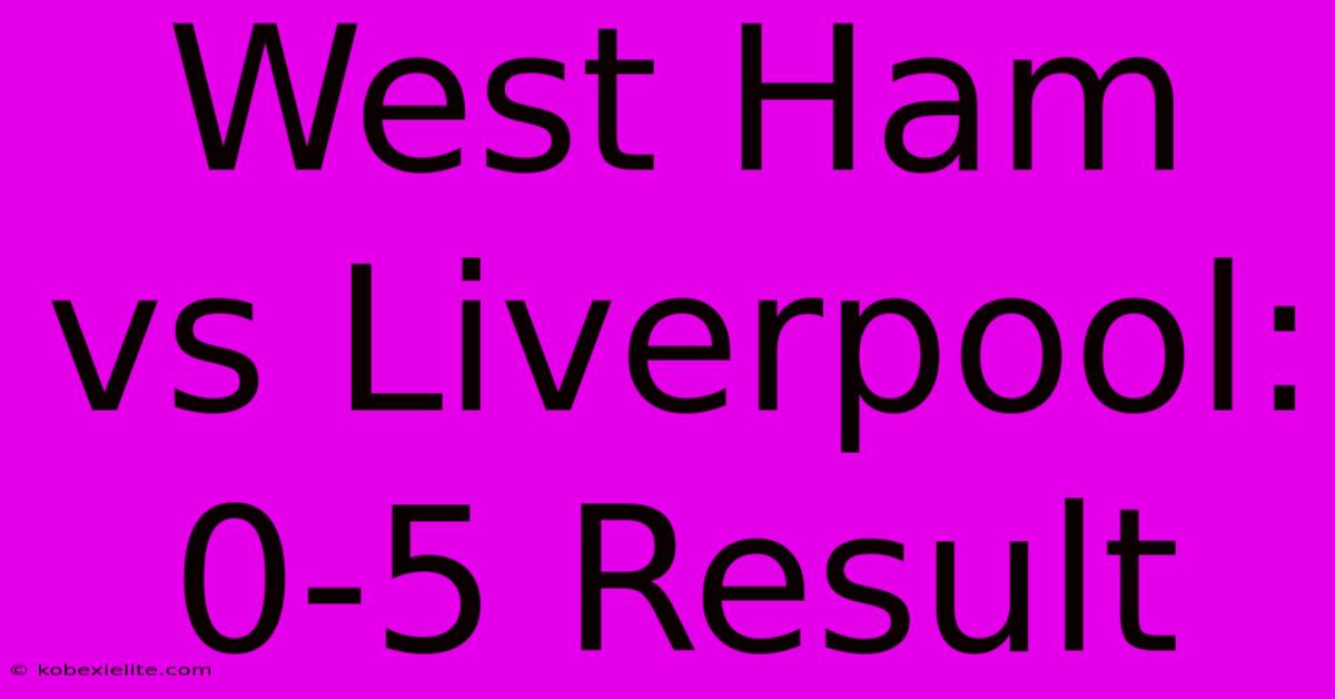 West Ham Vs Liverpool: 0-5 Result