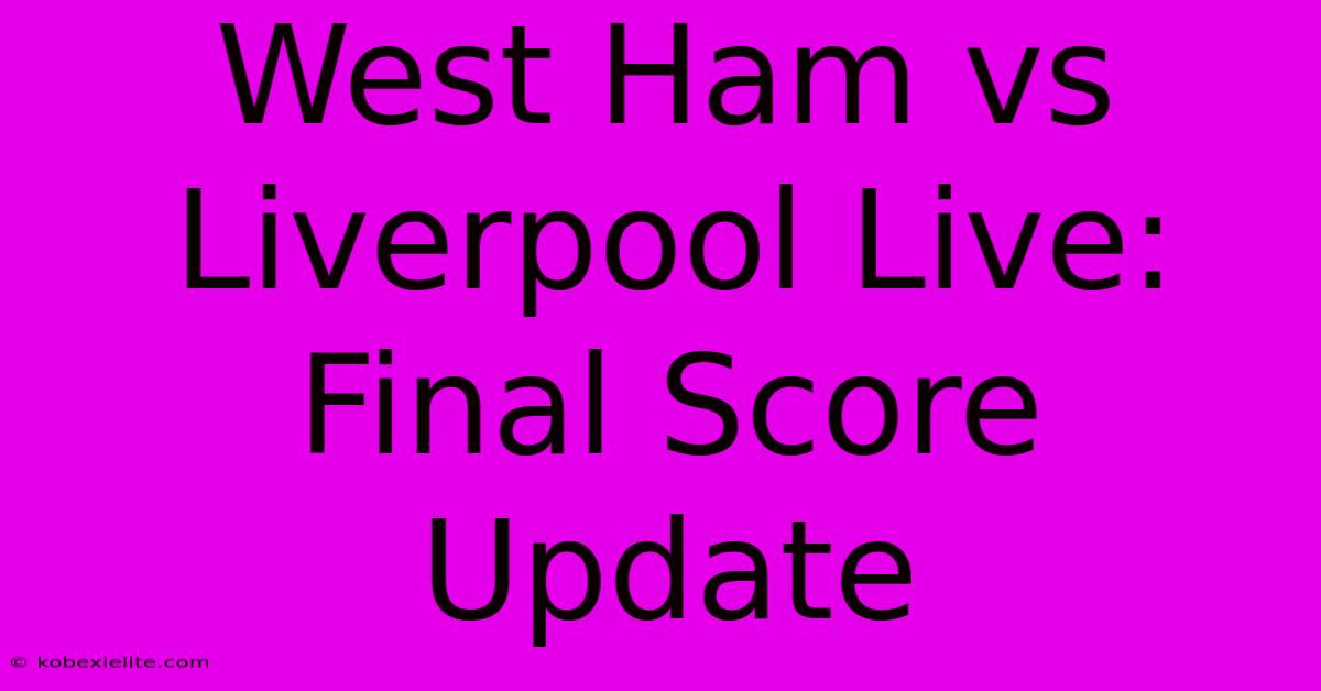 West Ham Vs Liverpool Live: Final Score Update