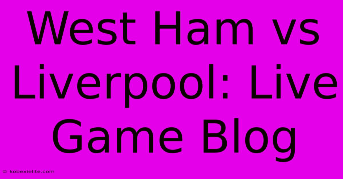 West Ham Vs Liverpool: Live Game Blog