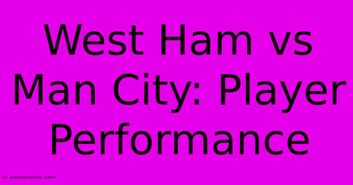 West Ham Vs Man City: Player Performance