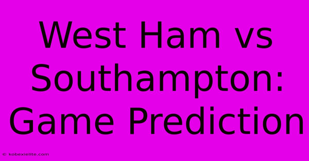 West Ham Vs Southampton: Game Prediction