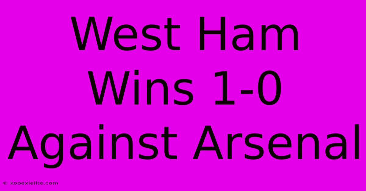 West Ham Wins 1-0 Against Arsenal