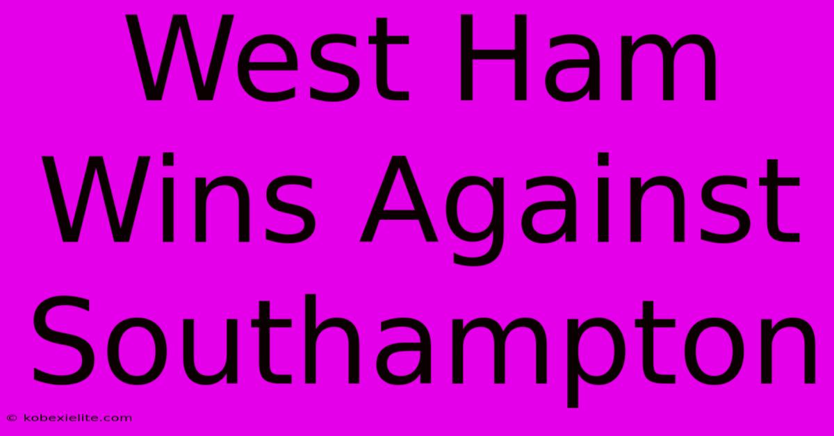 West Ham Wins Against Southampton