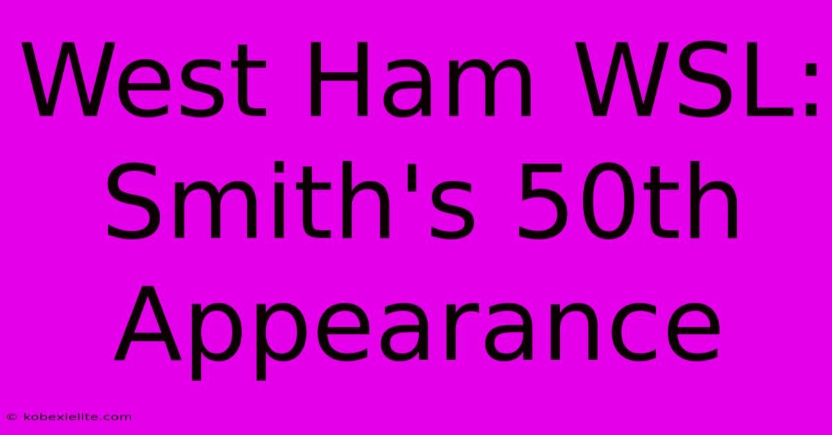 West Ham WSL: Smith's 50th Appearance