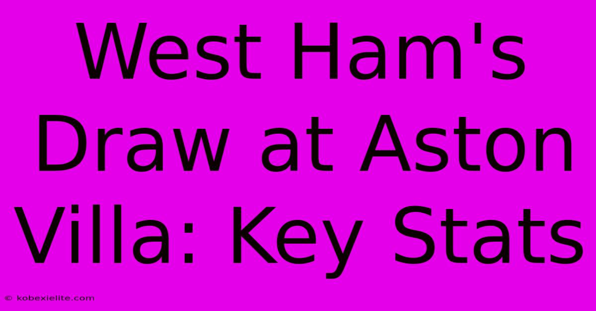 West Ham's Draw At Aston Villa: Key Stats