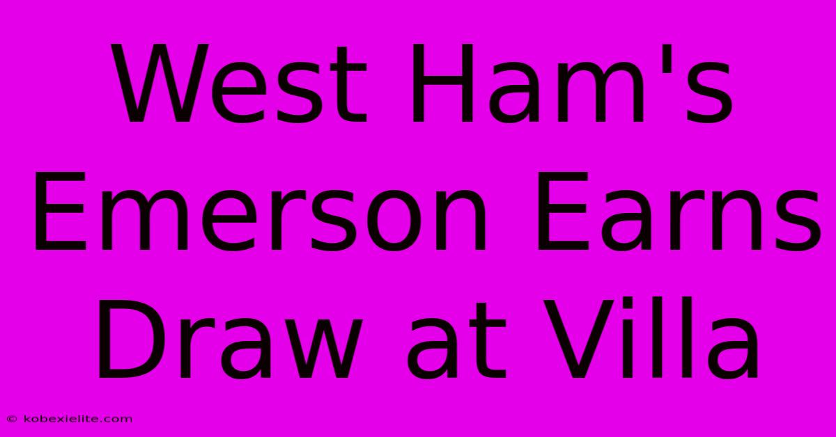 West Ham's Emerson Earns Draw At Villa