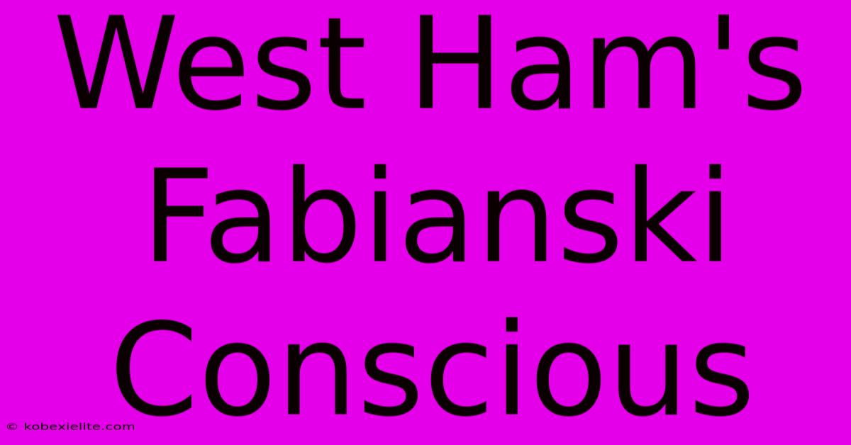 West Ham's Fabianski Conscious