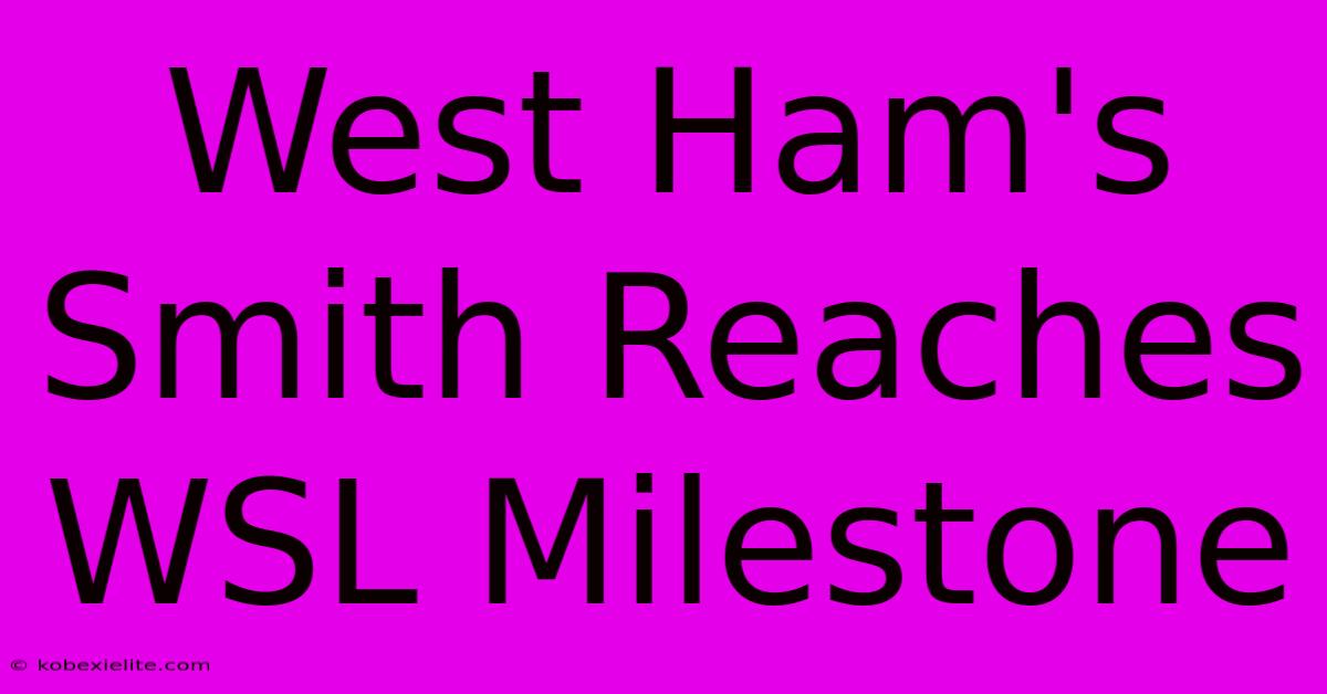 West Ham's Smith Reaches WSL Milestone