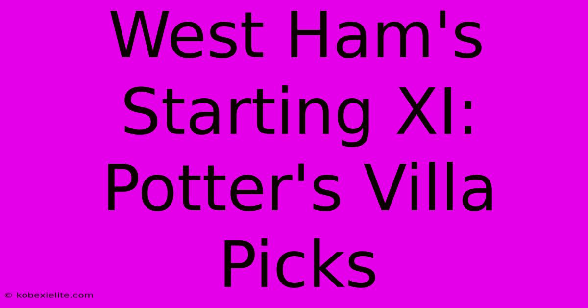 West Ham's Starting XI: Potter's Villa Picks