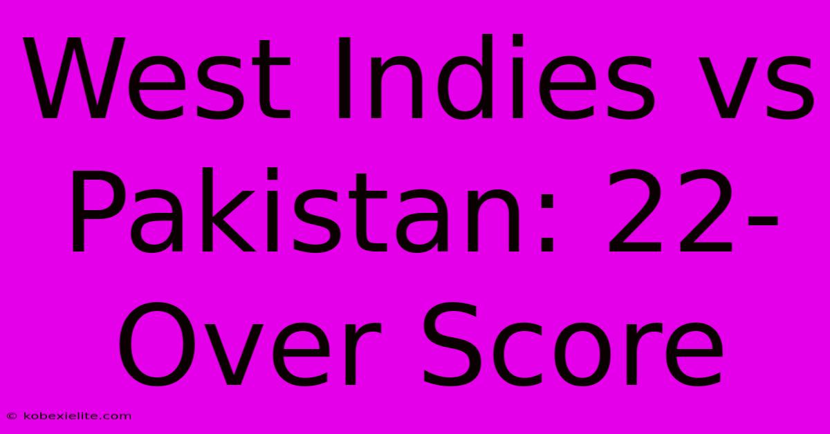 West Indies Vs Pakistan: 22-Over Score