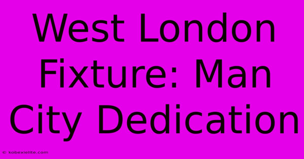 West London Fixture: Man City Dedication