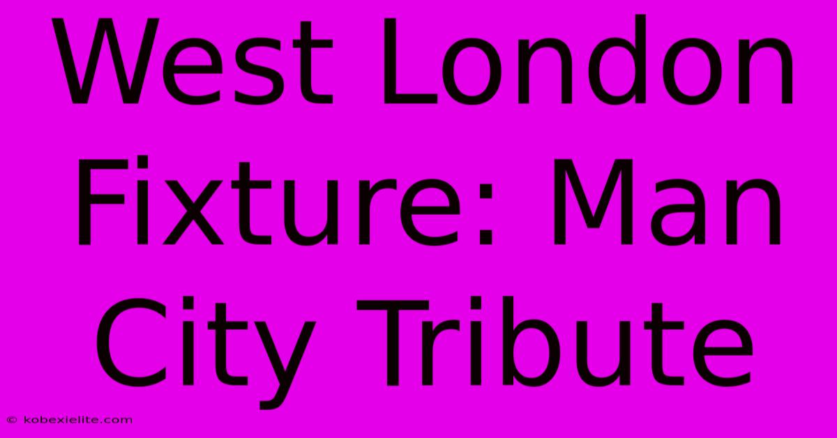 West London Fixture: Man City Tribute