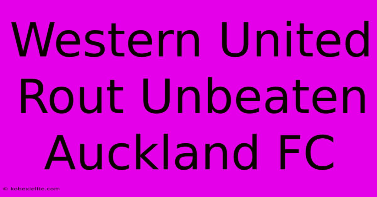 Western United Rout Unbeaten Auckland FC