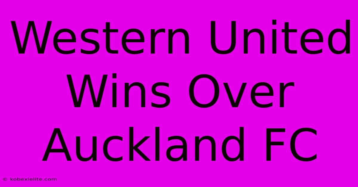 Western United Wins Over Auckland FC