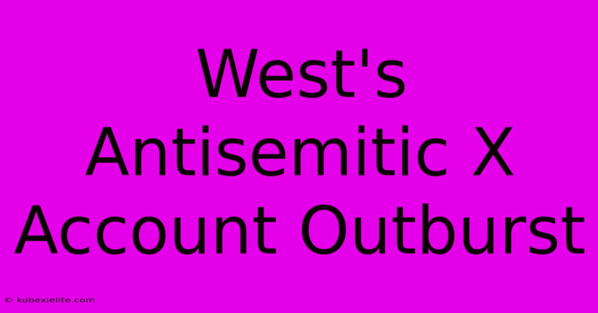 West's Antisemitic X Account Outburst