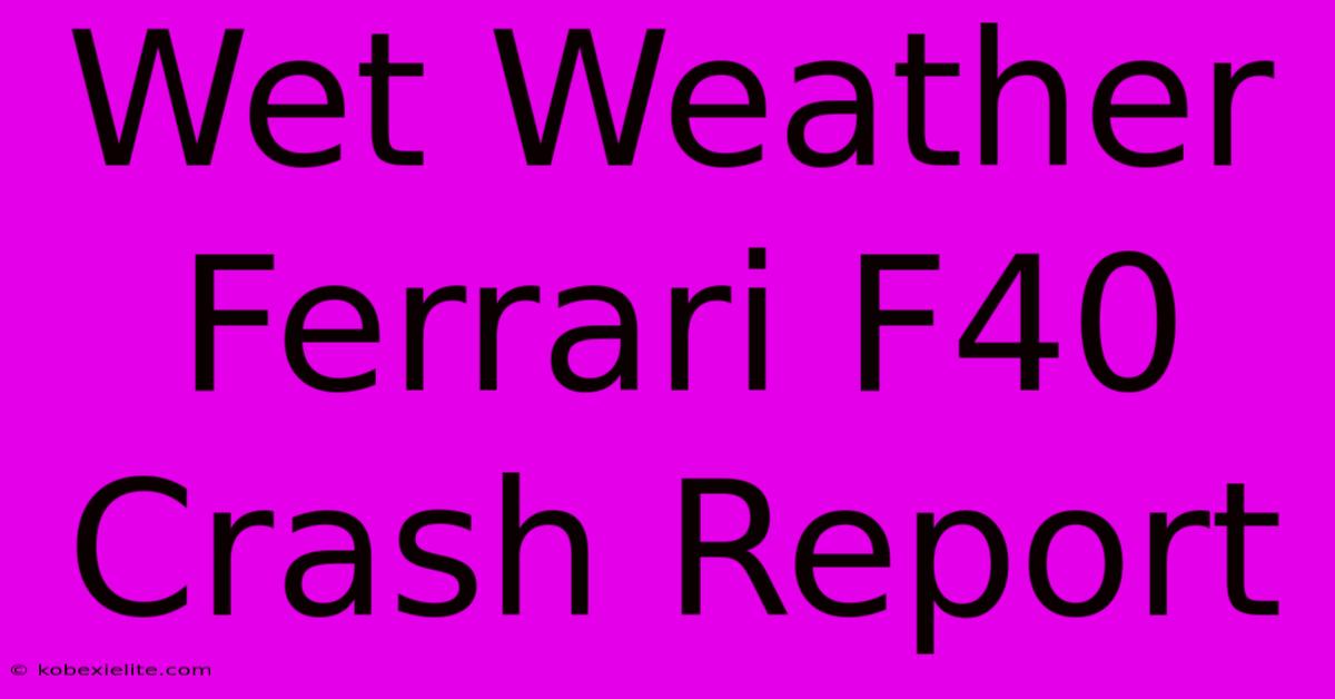 Wet Weather Ferrari F40 Crash Report