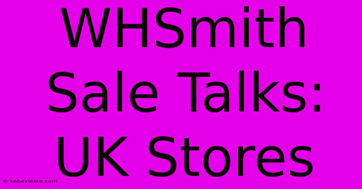 WHSmith Sale Talks: UK Stores