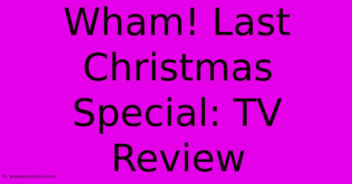 Wham! Last Christmas Special: TV Review Wham! Last Christmas Special: TV Review