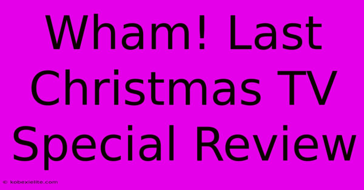 Wham! Last Christmas TV Special Review Wham! Last Christmas TV Special Review