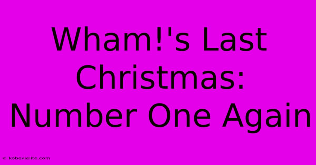 Wham!'s Last Christmas: Number One Again