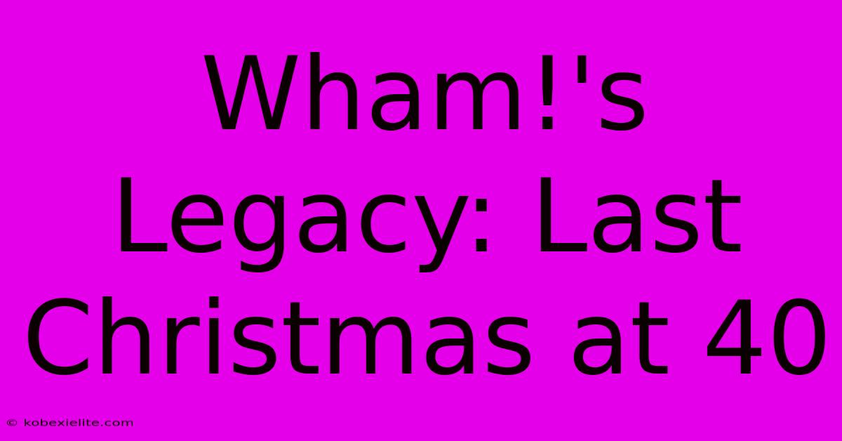 Wham!'s Legacy: Last Christmas At 40 Wham!'s Legacy: Last Christmas At 40