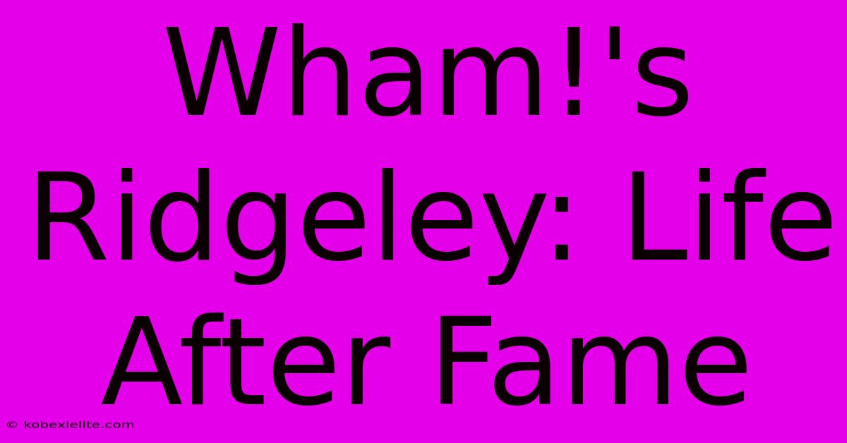 Wham!'s Ridgeley: Life After Fame Wham!'s Ridgeley: Life After Fame